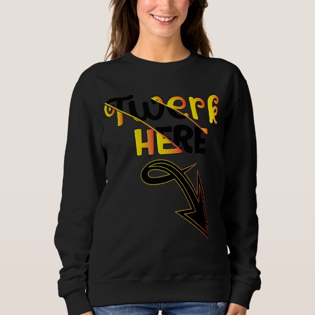 Twerk Here Dance Sweatshirt (Front)