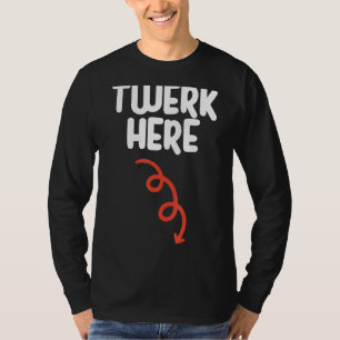 Twerk Here   Twerk Here Dance  Adult Humor T-Shirt