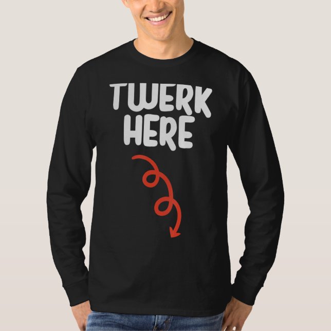 Twerk Here   Twerk Here Dance  Adult Humor T-Shirt (Front)