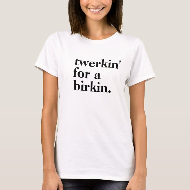 "Twerkin' for a Birkin" Fashion Tee (Front)
