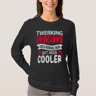 Twerking Mom Like A Normal Mom But Much Cooler T-Shirt