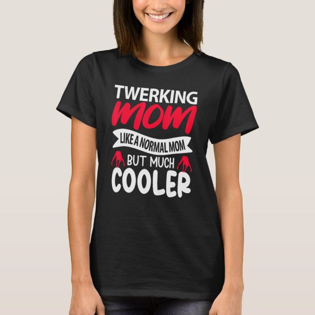 Twerking Mom Like A Normal Mom But Much Cooler T-Shirt (Front)