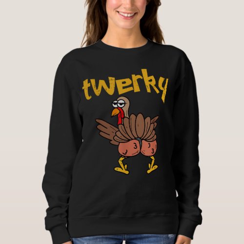 Twerky Turkey Butt Funny Thanksgiving Twerk Dance  Sweatshirt