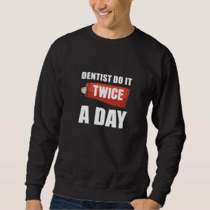 Twice a Day General Dentist   Sweatshirt