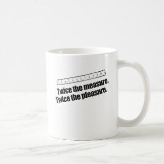 TWICE THE MEASURE TWICE THE PLEASURE COFFEE MUG