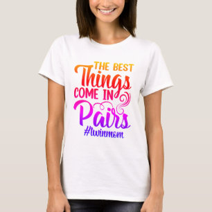Twin Mom- Best Things Come in Pairs- Colorful T-Shirt