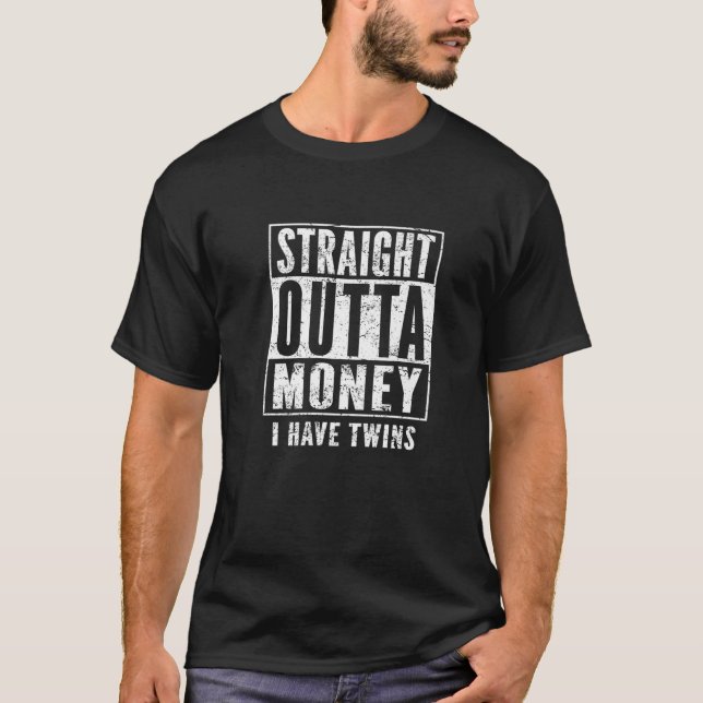 Twin Parents Fun Straight Outta Money I Have Twins T-Shirt (Front)