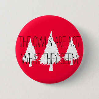 Twin Peaks "The owls are not what they seem" Button