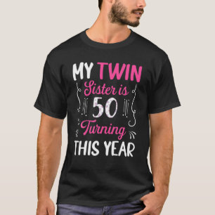 Twin Sister Is 50 Turning This Year Cute 50Th Birt T-Shirt