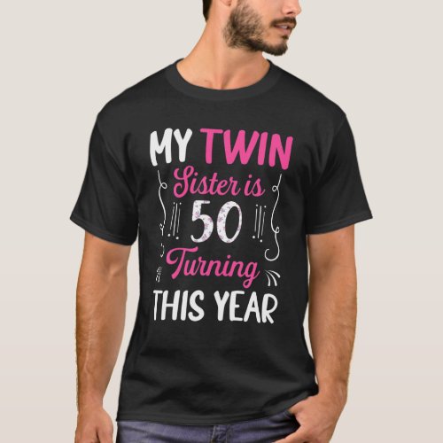 Twin Sister Is 50 Turning This Year Cute 50Th Birt T_Shirt