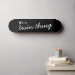 Twin Thing | Black Modern Matching Twintuition Skateboard<br><div class="desc">Simple,  stylish "It's a twin thing" custom design in modern typography in a minimalist style which can easily be personalized with your own slogan or message! A cute design and perfect gift to celebrate the special bond between twins!</div>