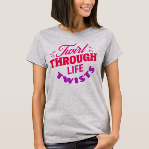 Twirl Through Life Twists Baton Twirler T-Shirt