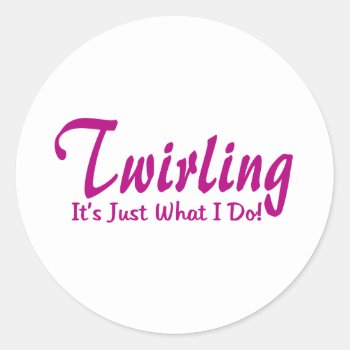Twirling Is Just What I Do Classic Round Sticker by tshirtmeshirt at Zazzle