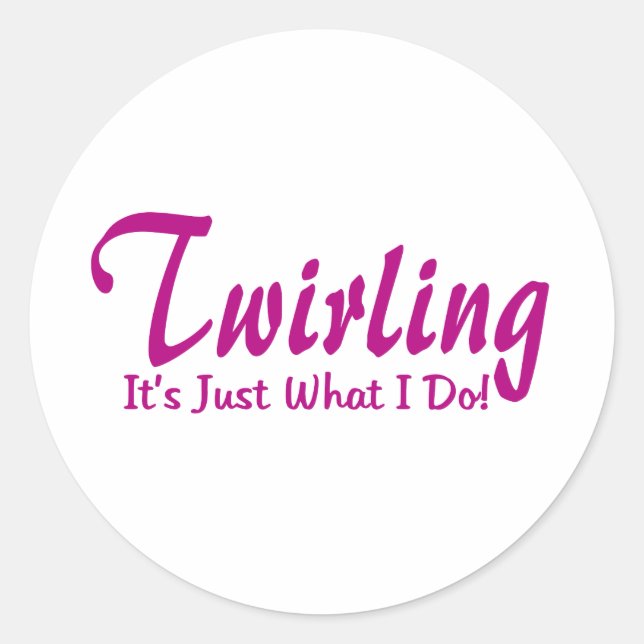 Twirling is Just What I Do Classic Round Sticker (Front)