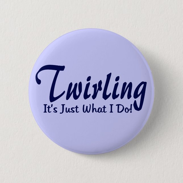 Twirling It"s what I do Button (Front)