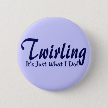 Twirling It"s What I Do Button by tshirtmeshirt at Zazzle