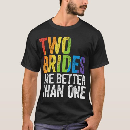 Two Brides Are Better Than One Bachelorette Weddin T_Shirt