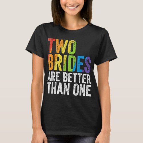 Two Brides Are Better Than One Bachelorette Weddin T_Shirt