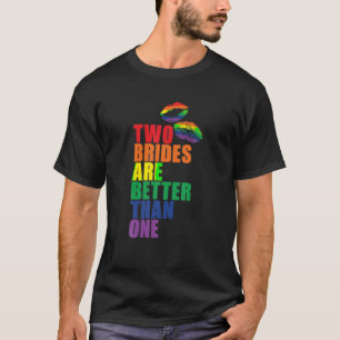Two Brides Are Better Than One Funny Lesbian Weddi T-Shirt