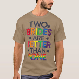 Two Brides Are Better Than One Lesbian Pride T-Shirt