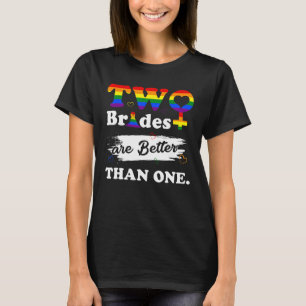 Two Brides Are Better Than One  Lesbian Wedding T-Shirt