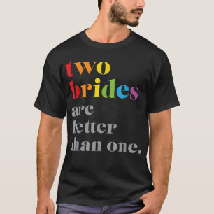 Two Brides Are Better Than One LGBTQ Wedding T-Shirt