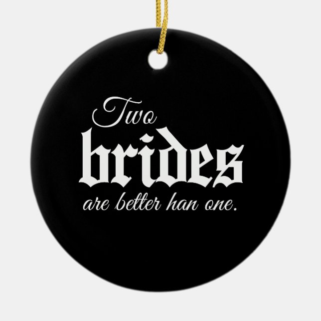 TWO BRIDES ARE BETTER THAN ONE - WHITE -.png Ceramic Ornament (Front)