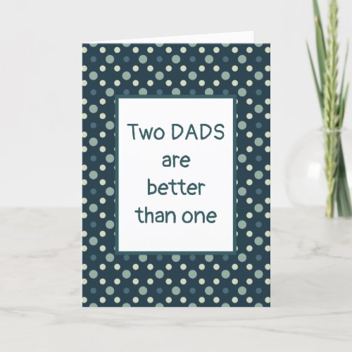Two Dads are Better Than One  Fathers Day Card
