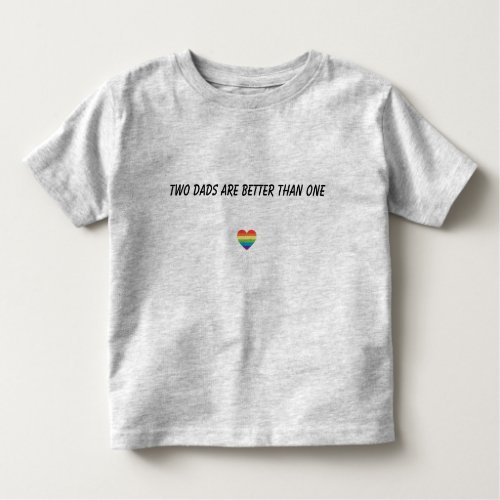 Two dads are better than one Toddler T Toddler T_shirt