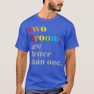 Two Grooms Are Better Than One LGBTQ Wedding Shirt