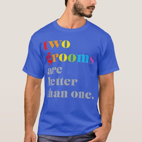 Two Grooms Are Better Than One LGBTQ Wedding Shirt