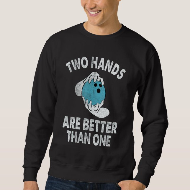 Two Hands Are Better Than One   Two Handed Bowling Sweatshirt (Front)