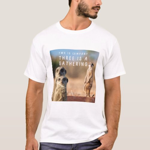 Two is Company Three is a Gathering Funny Meercats T_Shirt