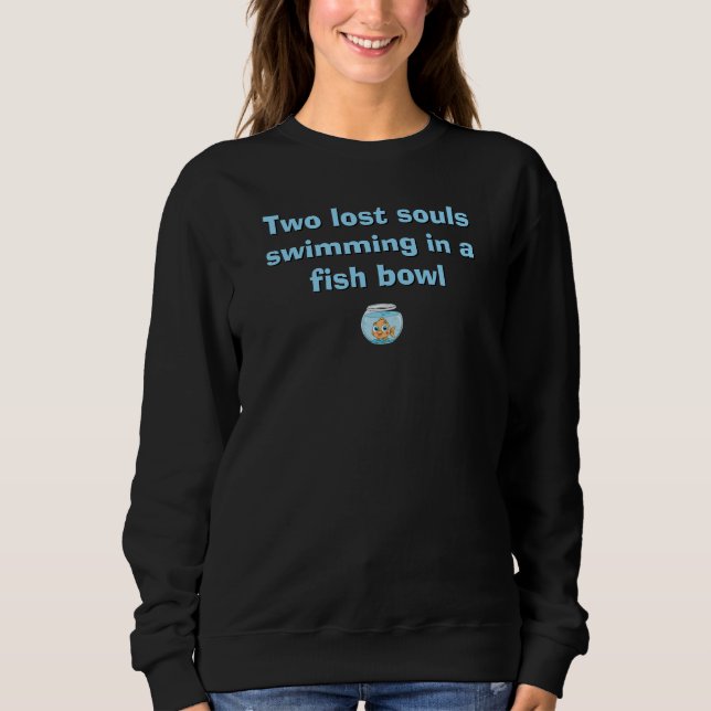 two lost souls swimming in a fish bowl sweatshirt (Front)