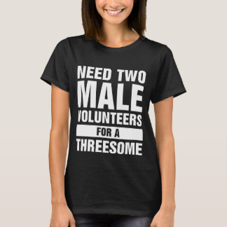 Two Males For A Threesome Single Woman Dirty Humor T-Shirt