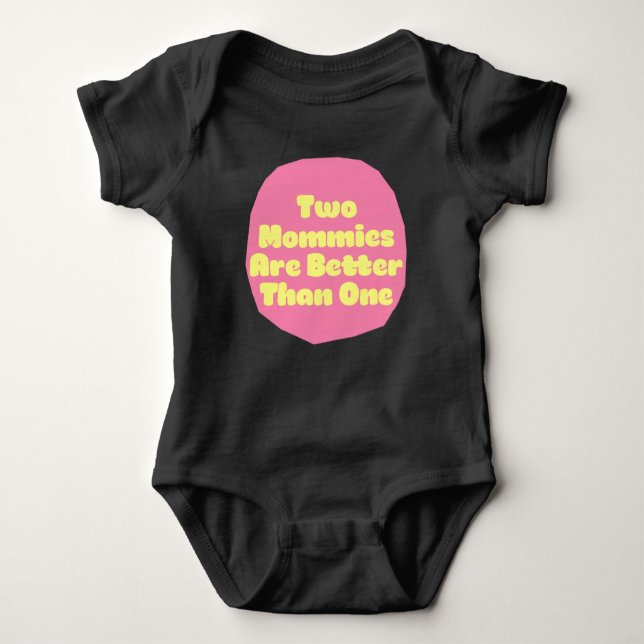 Two Mommies Are Better Than One. Baby Bodysuit (Front)