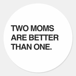 TWO MOMS ARE BETTER THAN ONE CLASSIC ROUND STICKER
