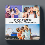 Two moms are better than one mother's day photo plaque<br><div class="desc">Celebrate your unique family and your mums on mother's day with this fun and modern customizable plaque featuring a 3 photo collage template with the caption "Two moms are better than one" decorated with lovely rainbow colors. Easily customizable by adding three of your favorite family pictures. This plaque is part...</div>