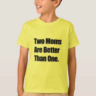 Two Moms are Better Than One T-Shirt