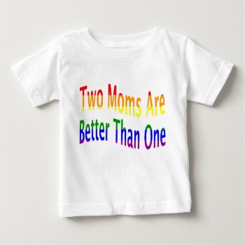 Two Moms Better (rainbow) Baby T-shirt by MishMoshTees at Zazzle
