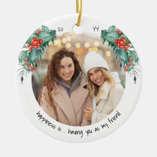 Two Photo Happiness is You Friend Holly and Pine Ceramic Ornament