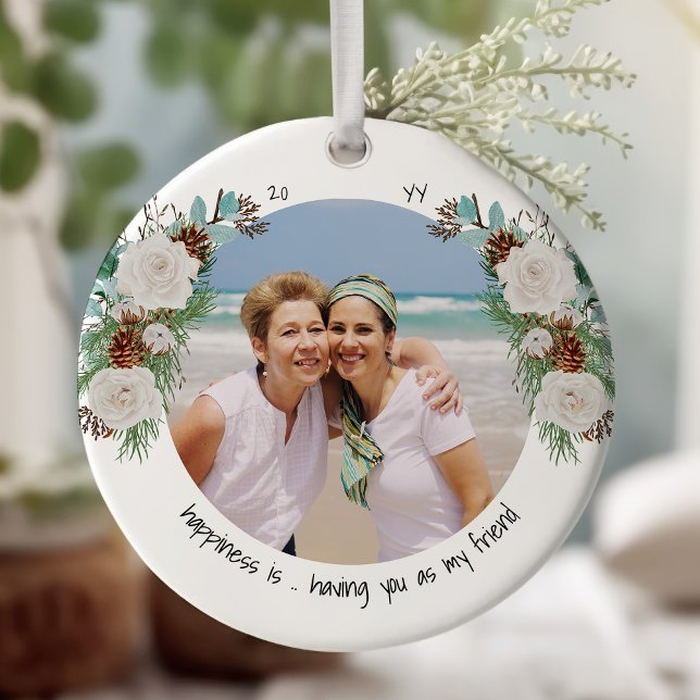 Two Photo Happiness is You Friend Rose and Pine Ceramic Ornament (Happiness is .. having you as my friend.  Ornament printed both sides - add 2 photos, year and names)