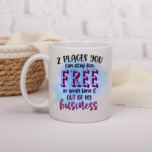 Two Places You Can Stay For FreeSarcastic Humor Coffee Mug