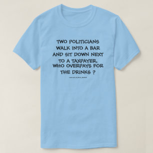 TWO POLITICIANS WALK INTO A BAR. T-Shirt