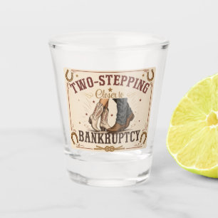 Two-Stepping Closer to Bankruptcy Western Sign Shot Glass