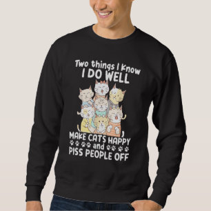 Two Things I Know I Do Well Make Cats Happy 1 Sweatshirt