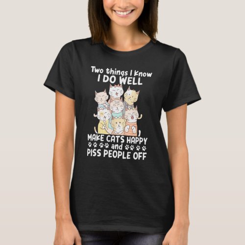 Two Things I Know I Do Well Make Cats Happy 1 T_Shirt