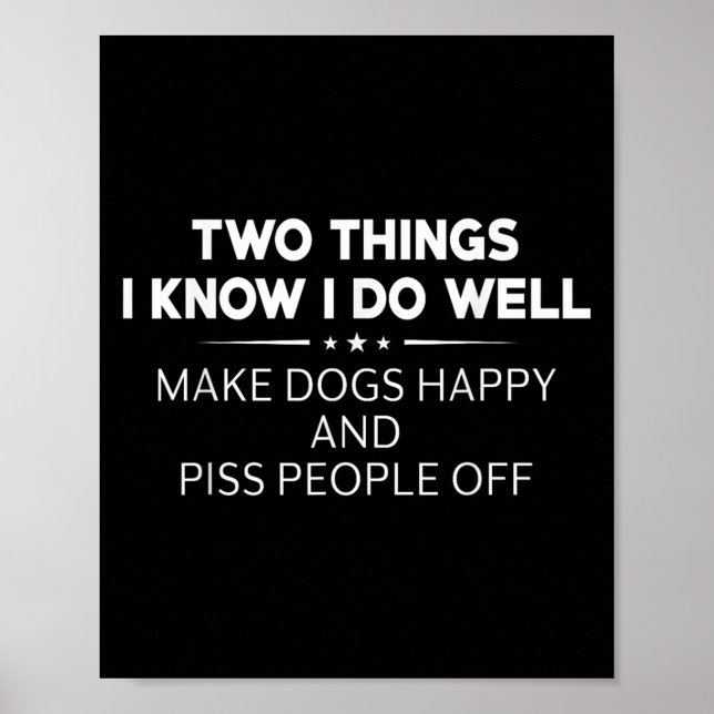 Two Things I Know I Do Well Make Dogs Happy People Poster (Front)