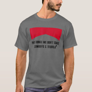 Two Things We Don’T Chase Cowboys And Tequila Cowg T-Shirt