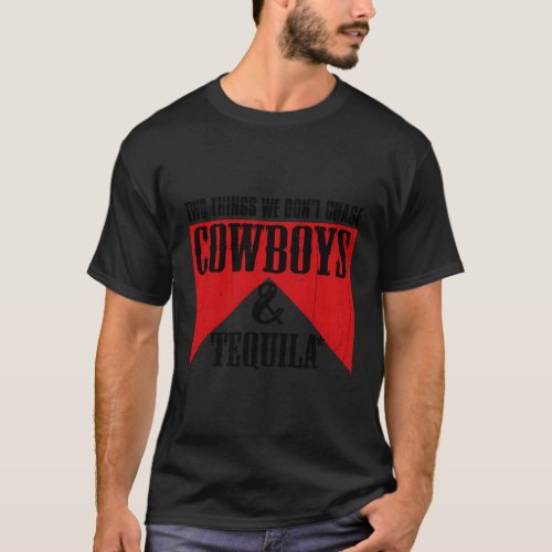 Two Things We DonT Chase Cowboys And Tequila Rode T_Shirt